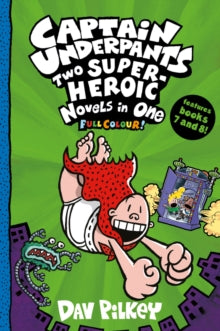 CAPTAIN UNDERPANTS: TWO SUPER-HEROIC NOVELS IN ONE (BOOKS 7 & 8)
